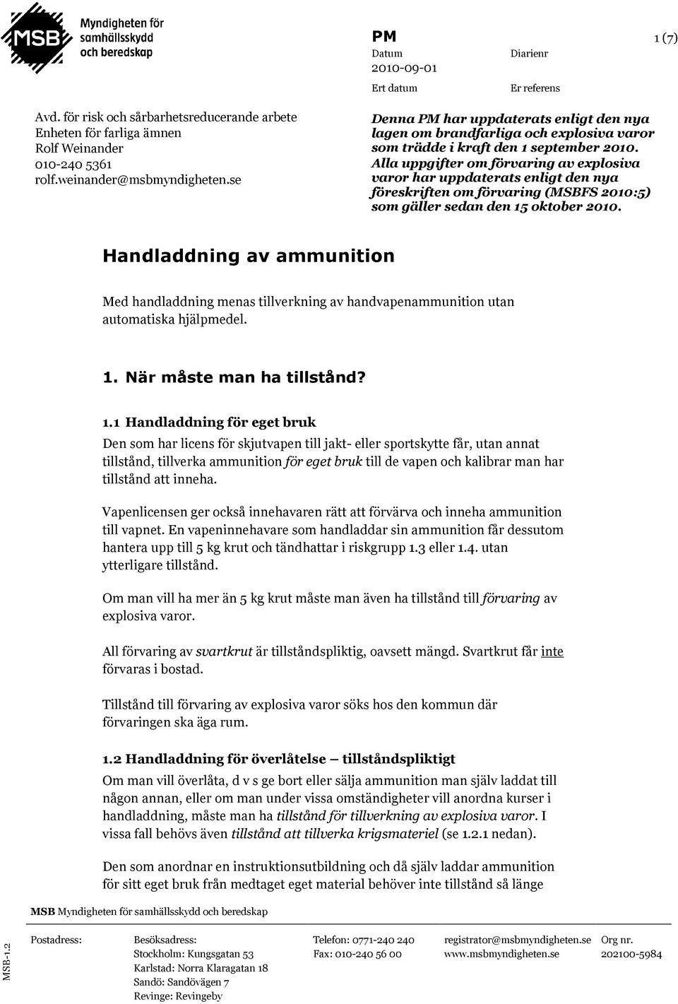 Alla uppgifter om förvaring av explosiva varor har uppdaterats enligt den nya föreskriften om förvaring (MSBFS 2010:5) som gäller sedan den 15 oktober 2010.