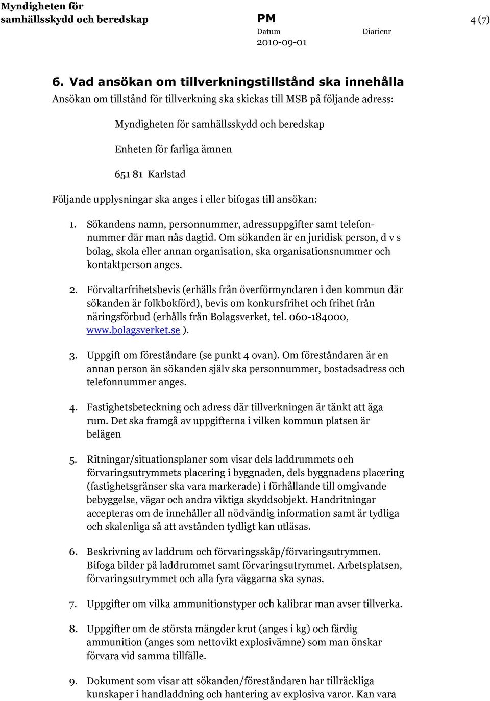 ämnen 651 81 Karlstad Följande upplysningar ska anges i eller bifogas till ansökan: 1. Sökandens namn, personnummer, adressuppgifter samt telefonnummer där man nås dagtid.