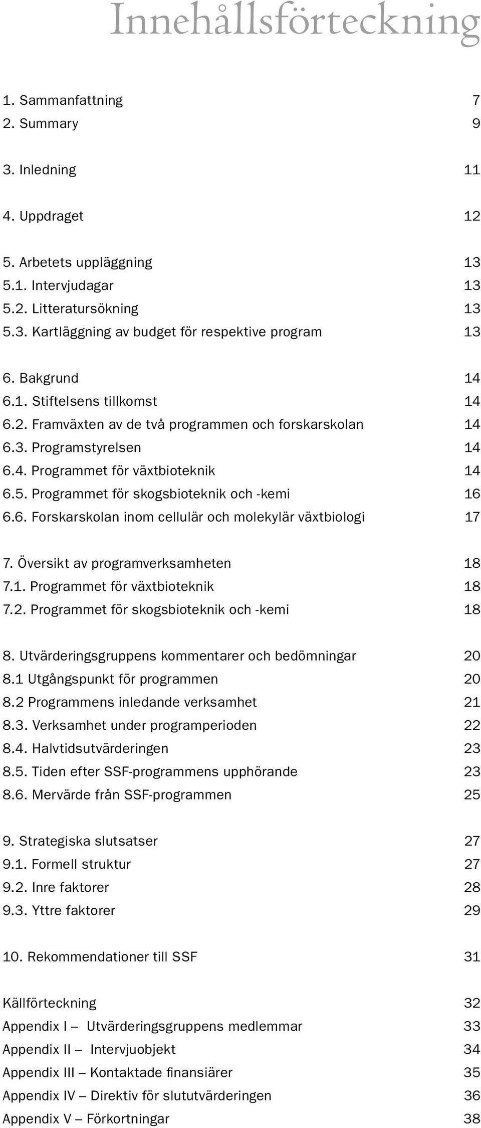 Programmet för skogsbioteknik och -kemi 16 6.6. Forskarskolan inom cellulär och molekylär växtbiologi 17 7. Översikt av programverksamheten 18 7.1. Programmet för växtbioteknik 18 7.2.