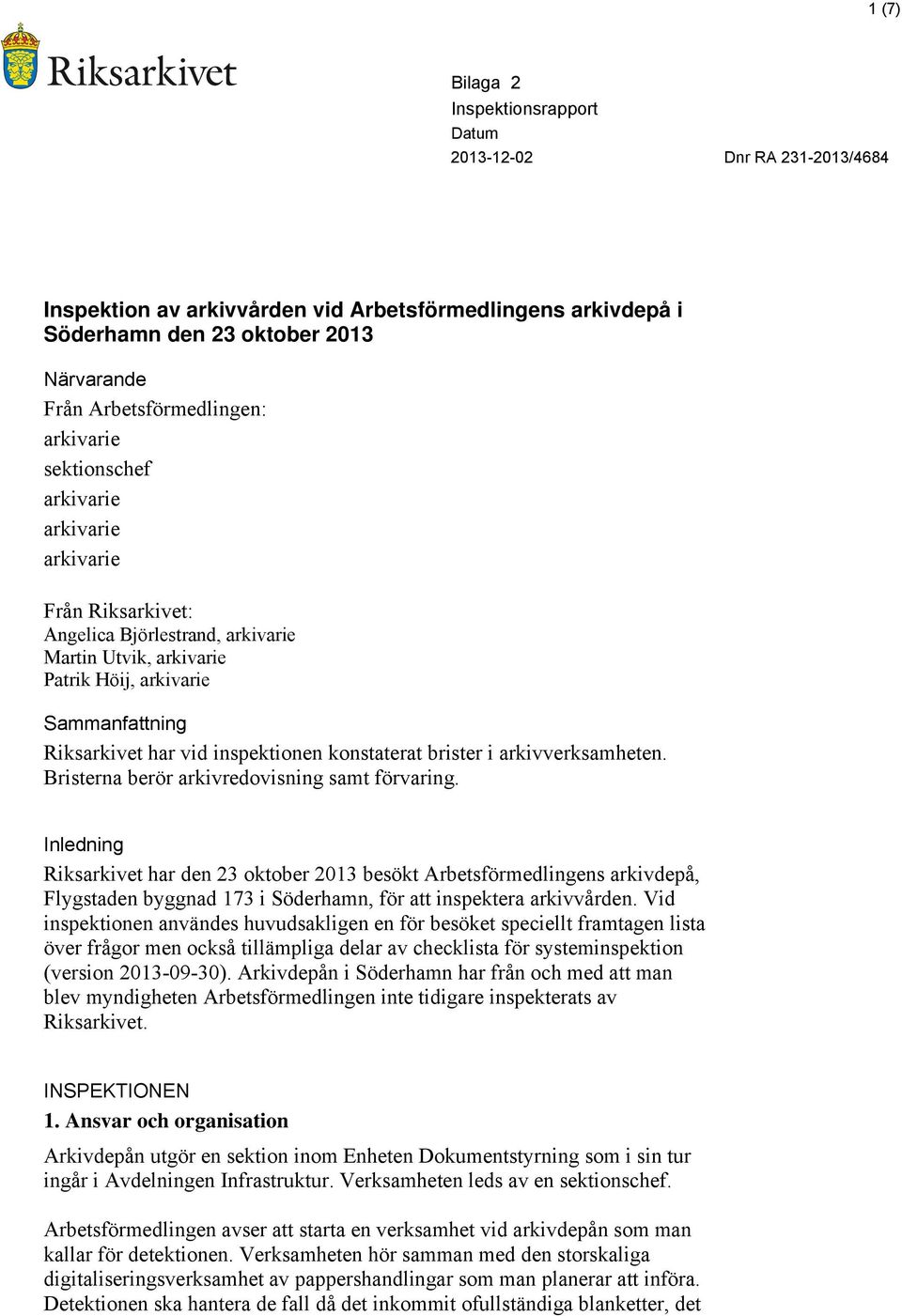 Bristerna berör arkivredovisning samt förvaring. Inledning Riksarkivet har den 23 oktober 2013 besökt Arbetsförmedlingens arkivdepå, Flygstaden byggnad 173 i Söderhamn, för att inspektera arkivvården.