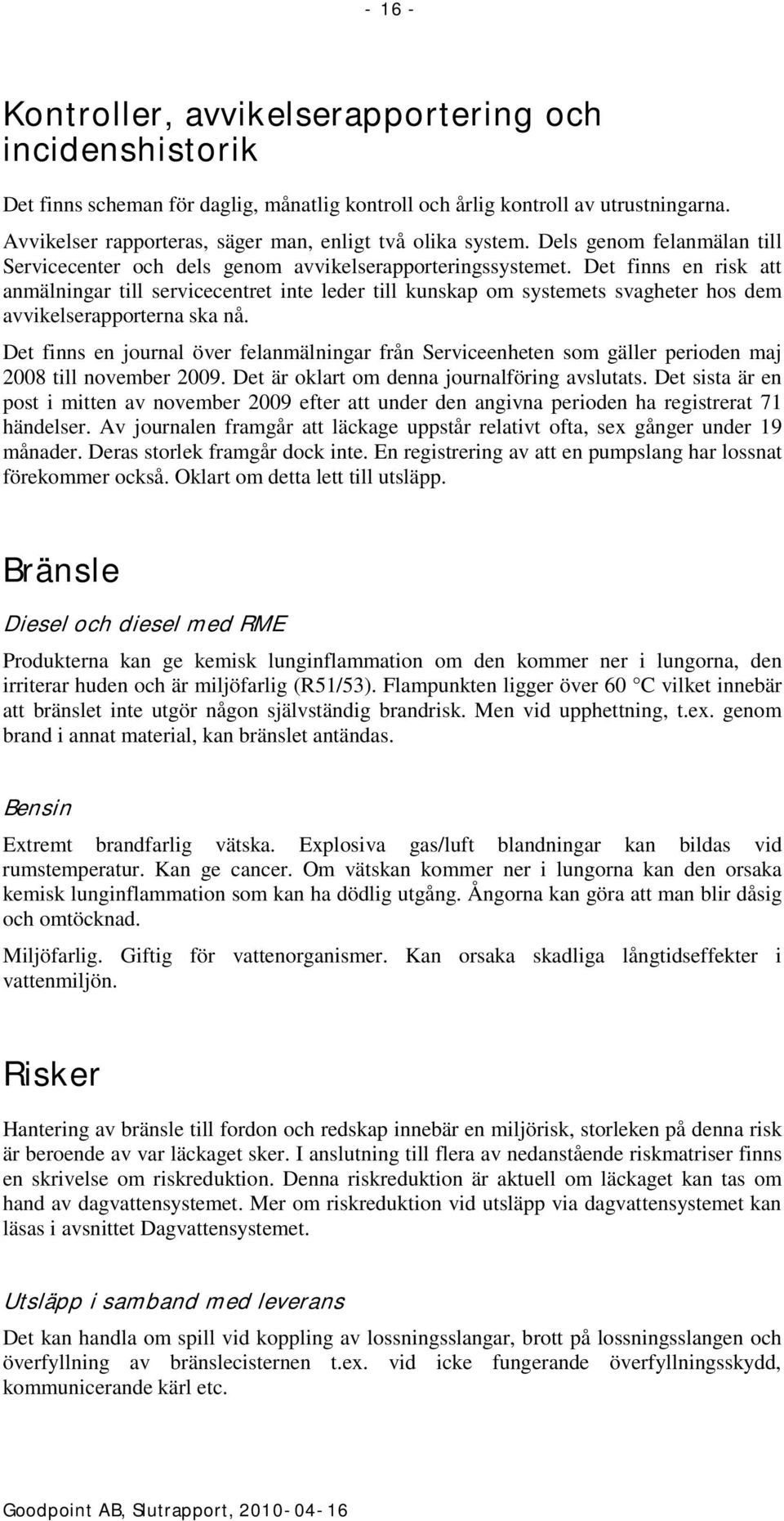 Det finns en risk att anmälningar till servicecentret inte leder till kunskap om systemets svagheter hos dem avvikelserapporterna ska nå.