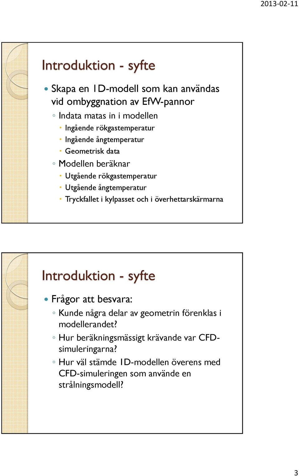 i kylpasset och i överhettarskärmarna Introduktion - syfte Frågor att besvara: Kunde några delar av geometrin förenklas i