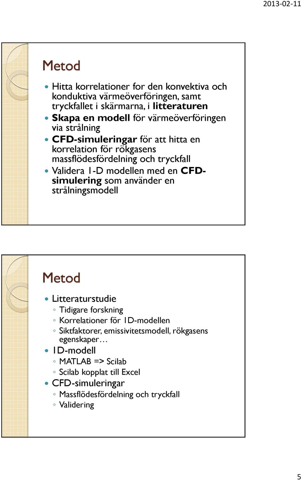 modellen med en CFDsimulering som använder en strålningsmodell Metod Litteraturstudie Tidigare forskning Korrelationer för 1D-modellen