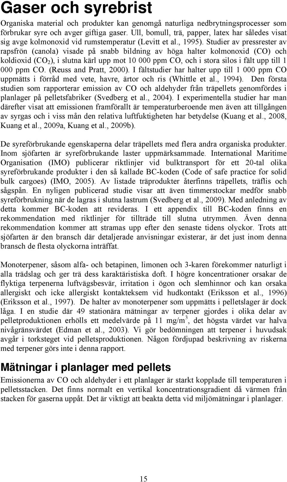 Studier av pressrester av rapsfrön (canola) visade på snabb bildning av höga halter kolmonoxid (CO) och koldioxid (CO 2 ), i slutna kärl upp mot 10 000 ppm CO, och i stora silos i fält upp till 1 000