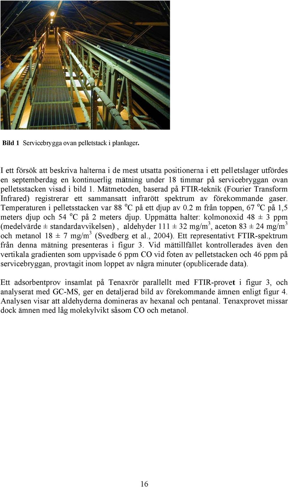 bild 1. Mätmetoden, baserad på FTIR-teknik (Fourier Transform Infrared) registrerar ett sammansattt infrarött spektrum av förekommande gaser. Temperaturen i pelletsstacken var 88 o C på ett djup av 0.