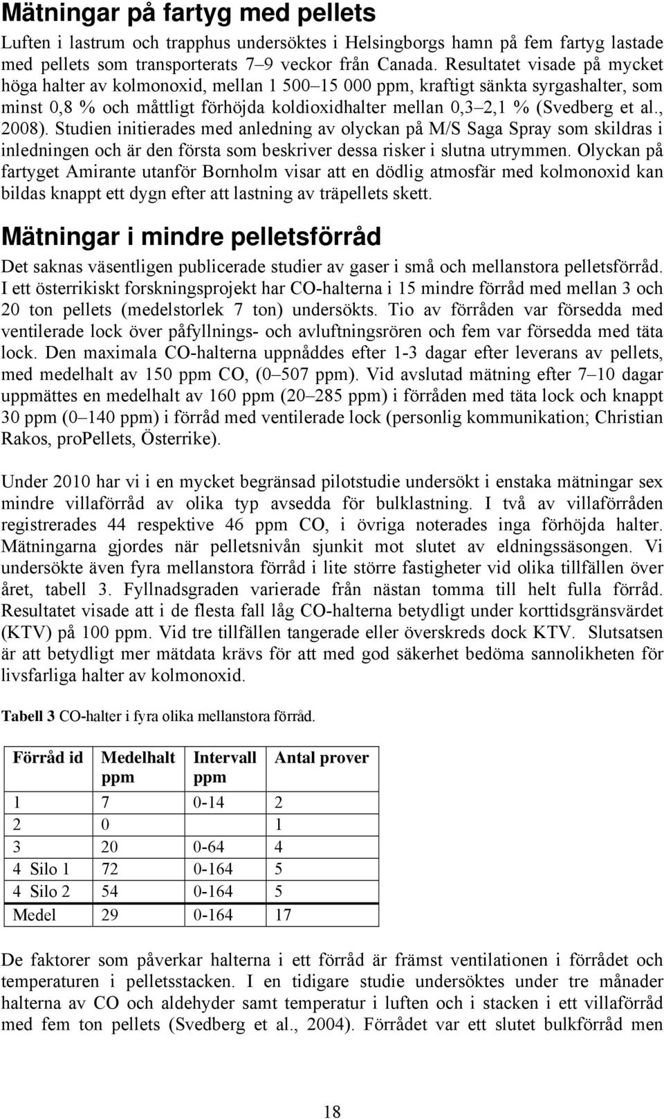 , 2008). Studien initierades med anledning av olyckan på M/S Saga Spray som skildras i inledningen och är den första som beskriver dessa risker i slutna utrymmen.