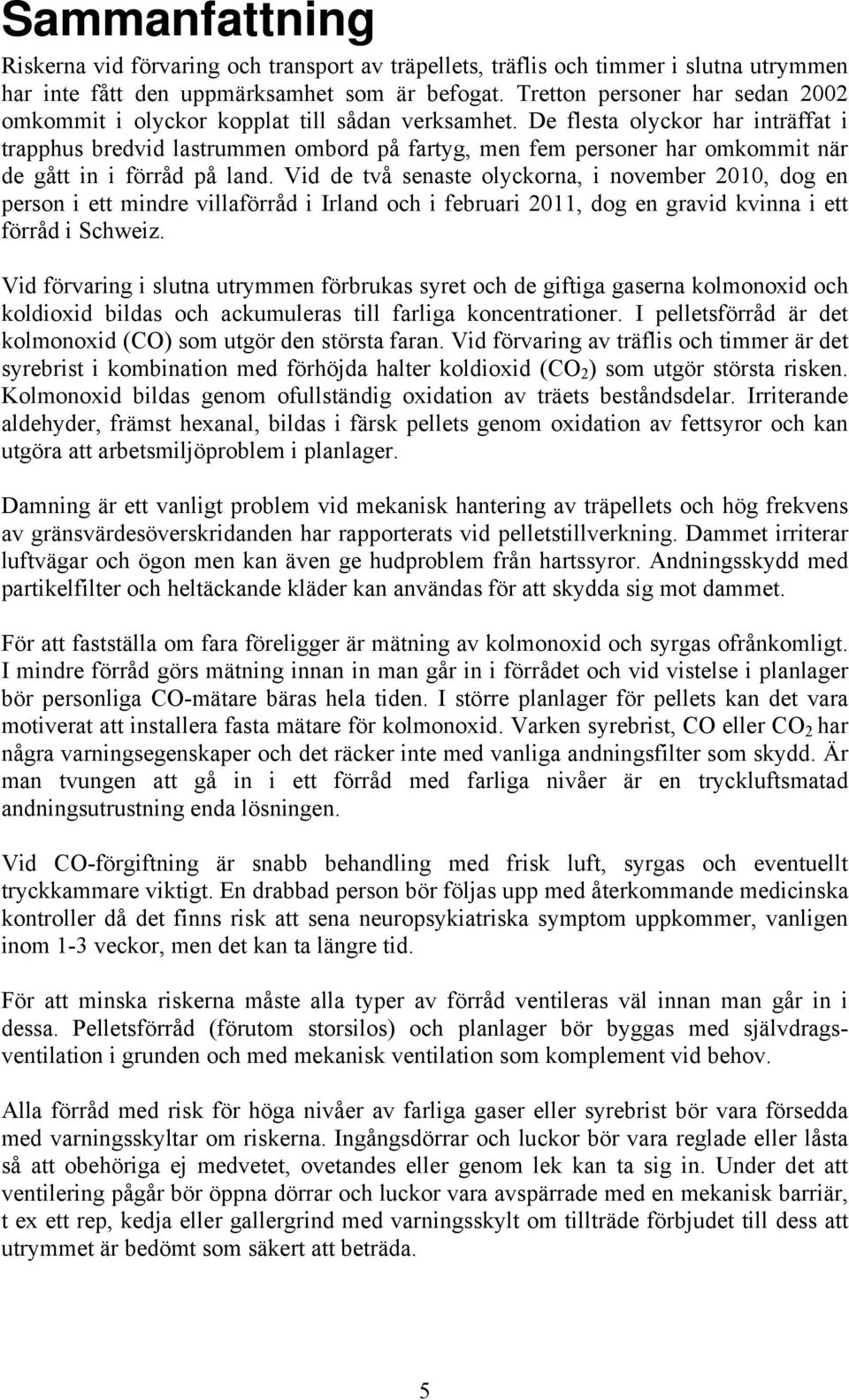 De flesta olyckor har inträffat i trapphus bredvid lastrummen ombord på fartyg, men fem personer har omkommit när de gått in i förråd på land.