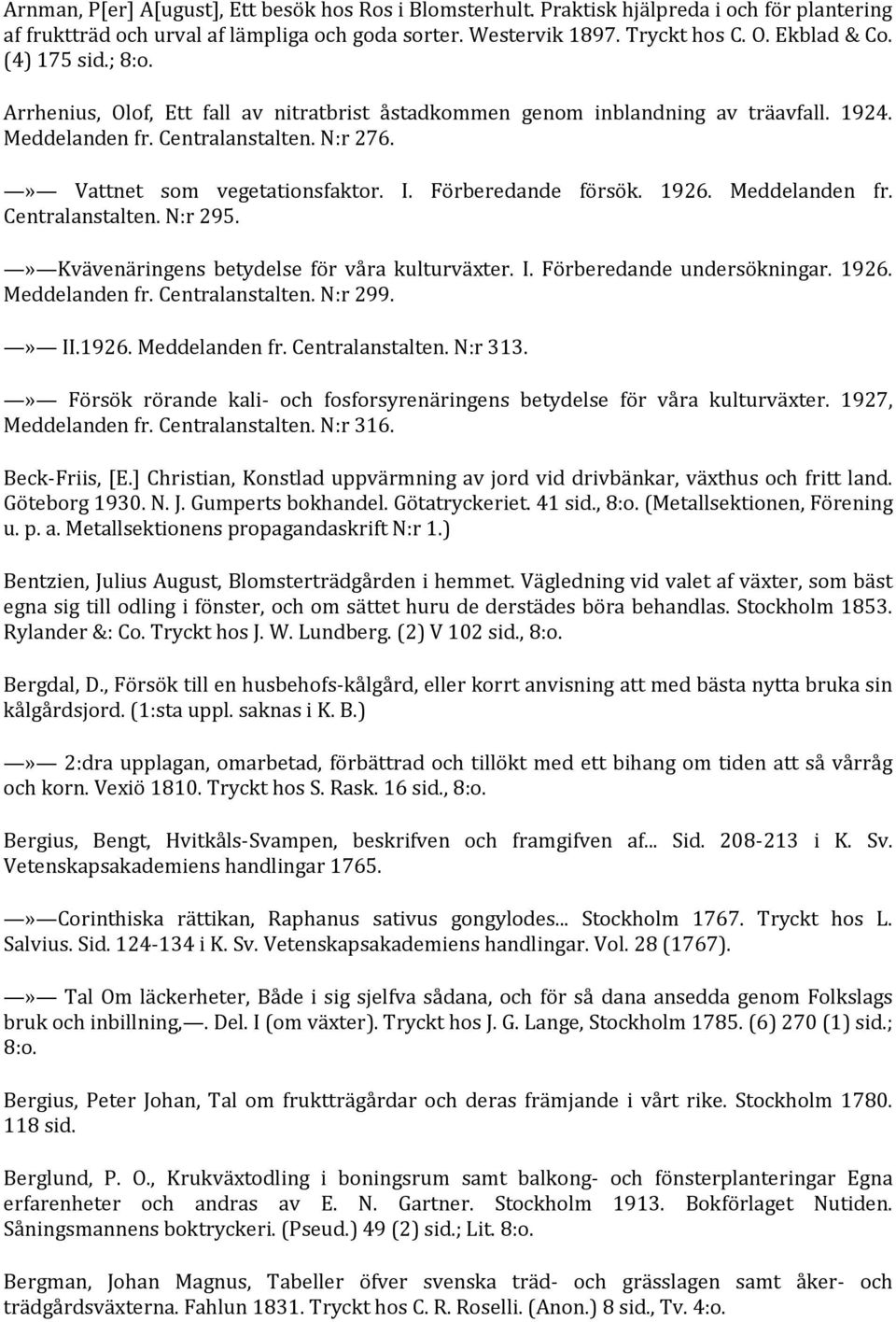 Förberedande försök. 1926. Meddelanden fr. Centralanstalten. N:r 295.» Kvävenäringens betydelse för våra kulturväxter. I. Förberedande undersökningar. 1926. Meddelanden fr. Centralanstalten. N:r 299.