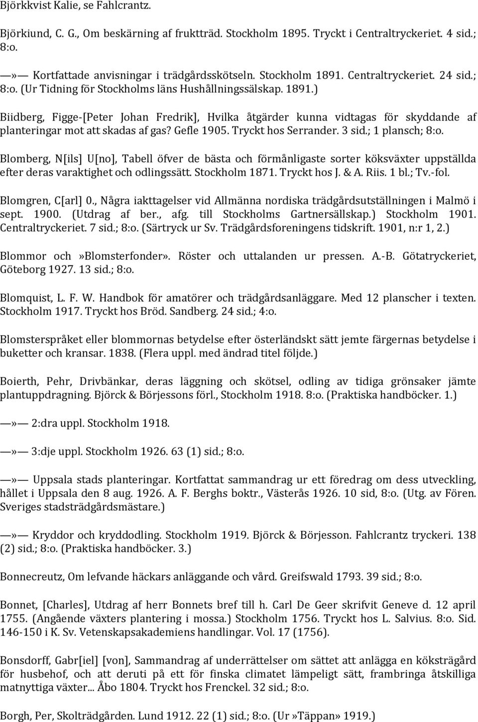 ) Biidberg, Figge-[Peter Johan Fredrik], Hvilka åtgärder kunna vidtagas för skyddande af planteringar mot att skadas af gas? Gefle 1905. Tryckt hos Serrander. 3 sid.; 1 plansch; 8:o.