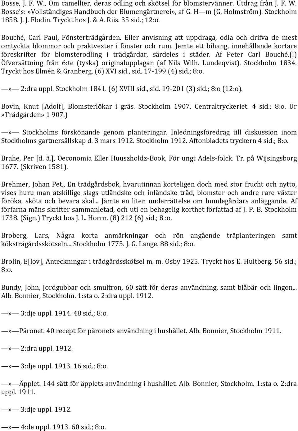 Jemte ett bihang, innehållande kortare föreskrifter för blomsterodling i trädgårdar, särdeles i städer. Af Peter Carl Bouché.(!) Öfversättning från 6:te (tyska) originalupplagan (af Nils Wilh.