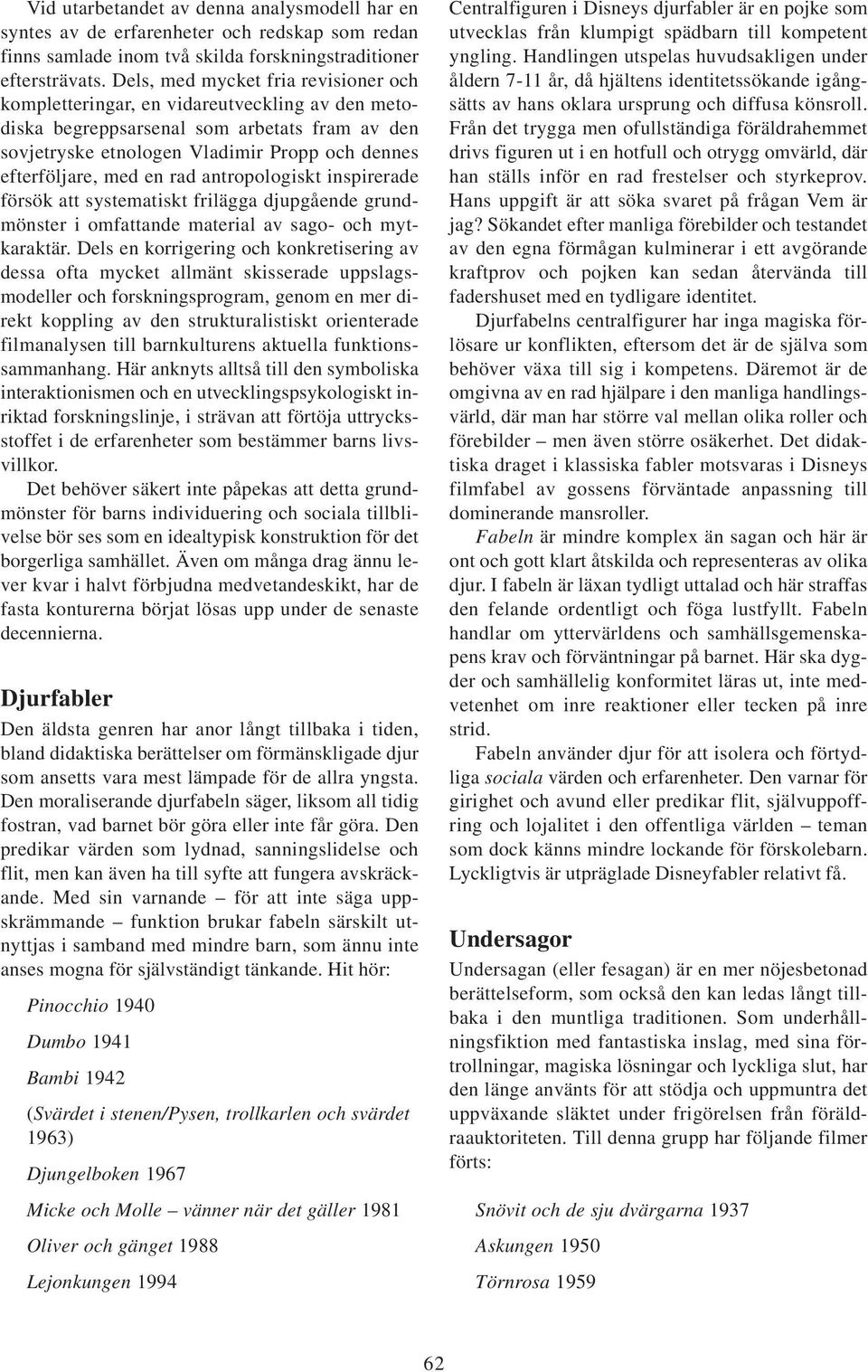 en rad antropologiskt inspirerade försök att systematiskt frilägga djupgående grundmönster i omfattande material av sago- och mytkaraktär.