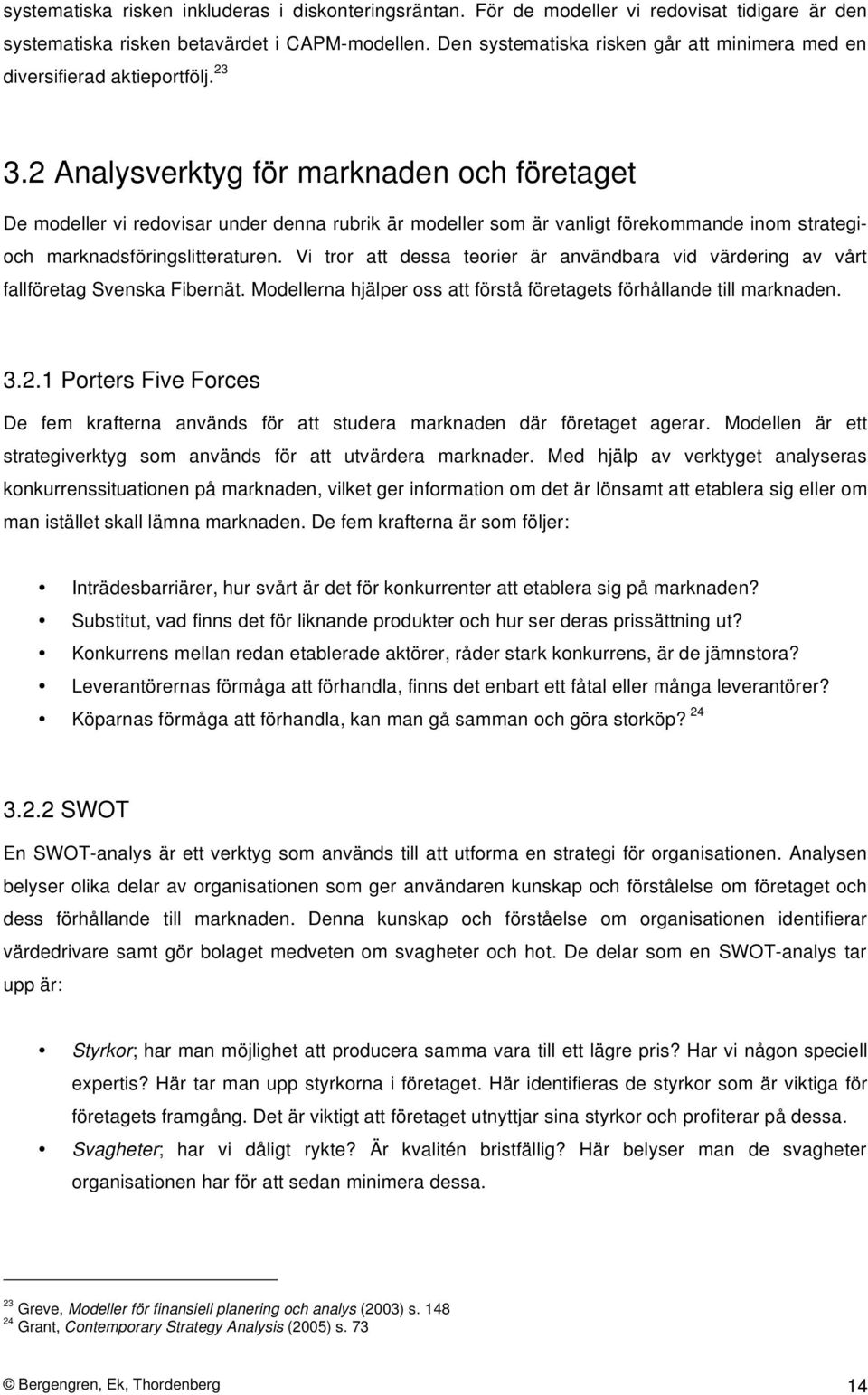 2 Analysverktyg för marknaden och företaget De modeller vi redovisar under denna rubrik är modeller som är vanligt förekommande inom strategioch marknadsföringslitteraturen.