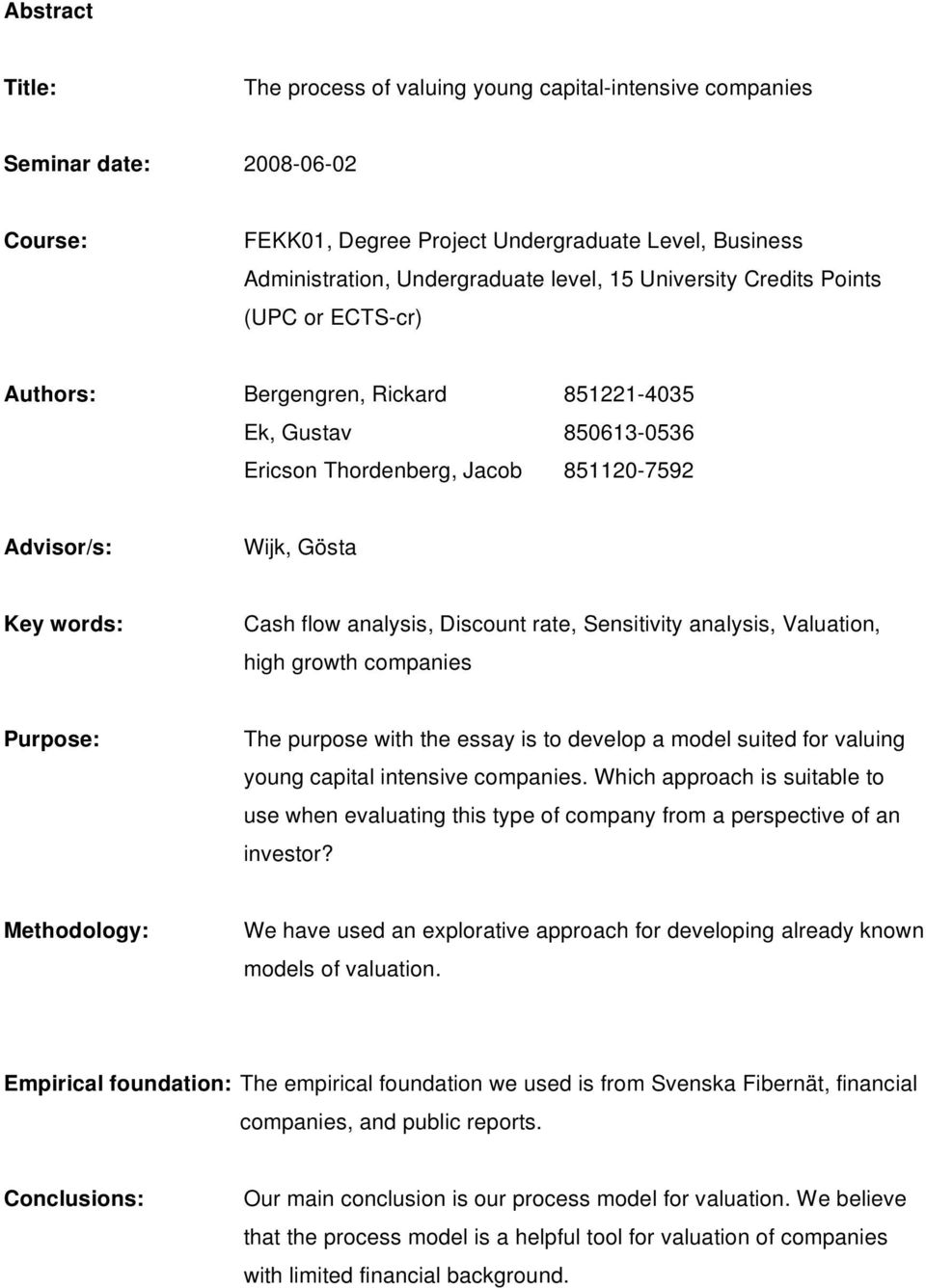 Discount rate, Sensitivity analysis, Valuation, high growth companies Purpose: The purpose with the essay is to develop a model suited for valuing young capital intensive companies.