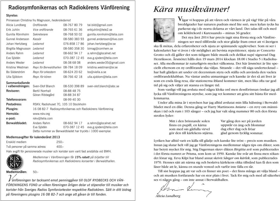 com Johan Hertzberg Ledamot 076-858 17 86 johan.hertzberg@sr.se Birgitta Magnusson Ledamot 08-580 358 30 bimag@comhem.se Anders Rahm Ledamot 08-662 94 17 a.rahm@glocalnet.