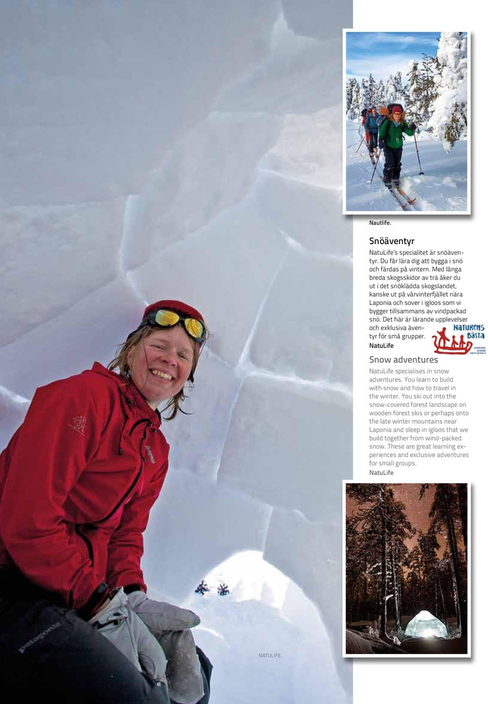 Det här är lärande upplevelser och exklusiva äventyr för små grupper. NatuLife Snow adventures NatuLife specialises in snow adventures. You learn to build with snow and how to travel in the winter.