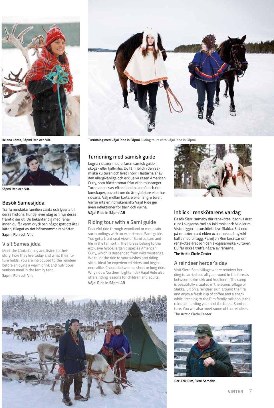 Sapmi Ren och Vilt Visit Samesijdda Meet the Länta family and listen to their story, how they live today and what their future holds.