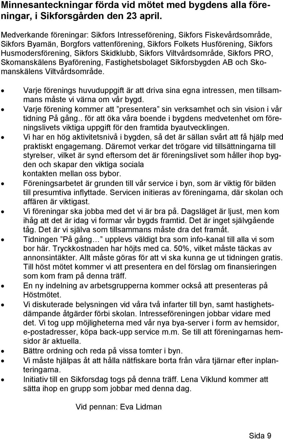 Viltvårdsområde, Sikfors PRO, Skomanskälens Byaförening, Fastighetsbolaget Sikforsbygden AB och Skomanskälens Viltvårdsområde.