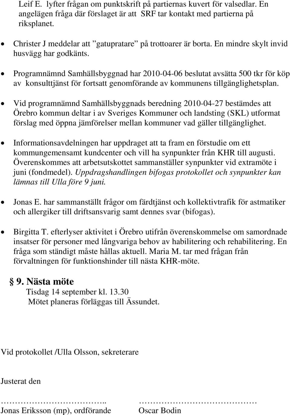 Programnämnd Samhällsbyggnad har 2010-04-06 beslutat avsätta 500 tkr för köp av konsulttjänst för fortsatt genomförande av kommunens tillgänglighetsplan.