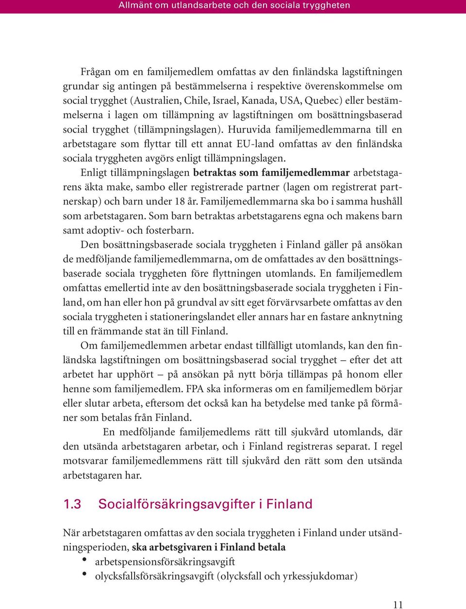 Huruvida familjemedlemmarna till en arbetstagare som flyttar till ett annat EU-land omfattas av den finländska sociala tryggheten avgörs enligt tillämpningslagen.