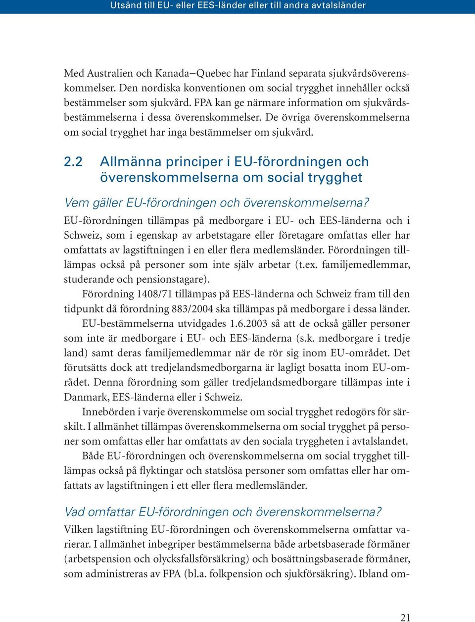 De övriga överenskommelserna om social trygghet har inga bestämmelser om sjukvård. 2.