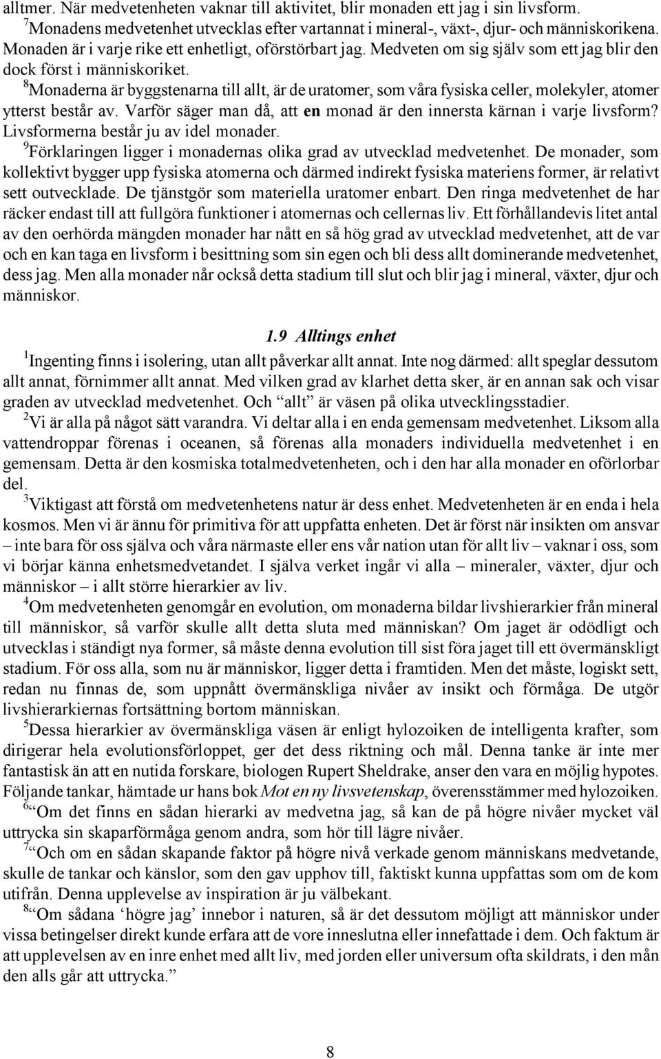 8 Monaderna är byggstenarna till allt, är de uratomer, som våra fysiska celler, molekyler, atomer ytterst består av. Varför säger man då, att en monad är den innersta kärnan i varje livsform?