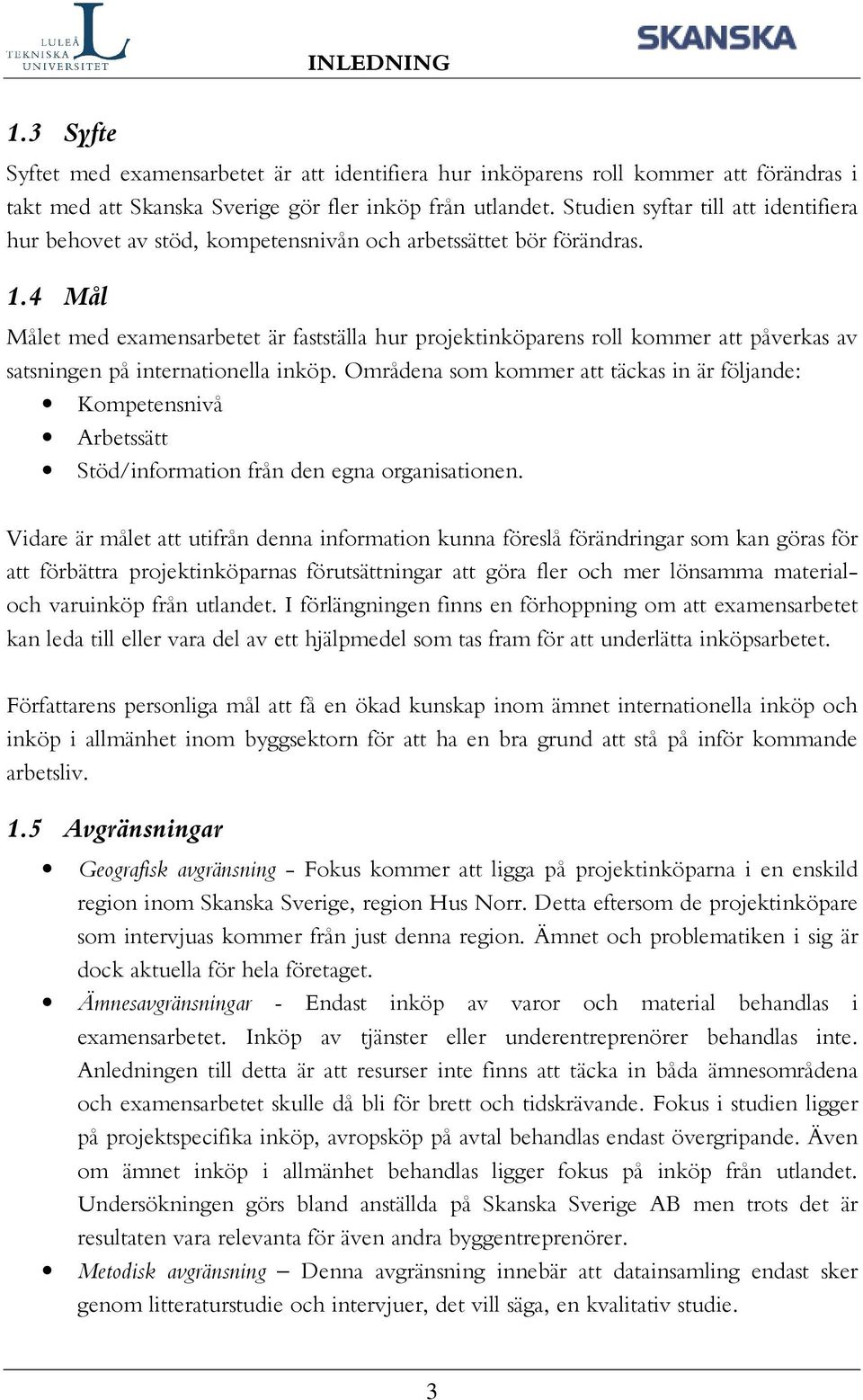 4 Mål Målet med examensarbetet är fastställa hur projektinköparens roll kommer att påverkas av satsningen på internationella inköp.