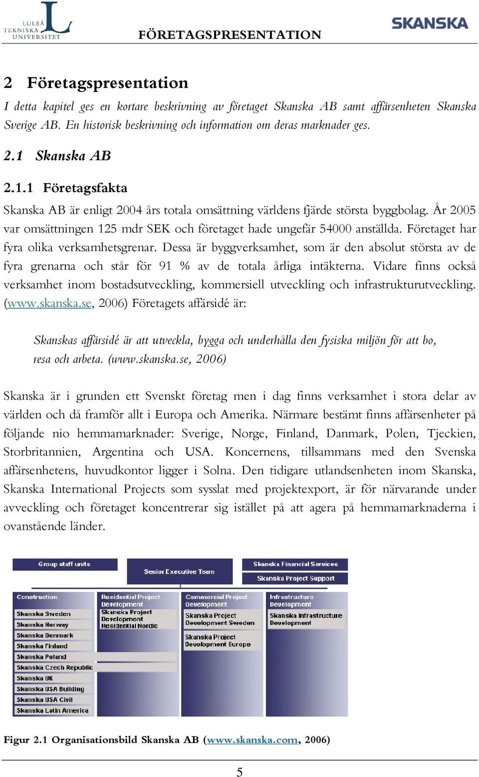 År 2005 var omsättningen 125 mdr SEK och företaget hade ungefär 54000 anställda. Företaget har fyra olika verksamhetsgrenar.