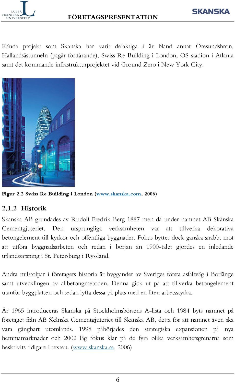 2 Historik Skanska AB grundades av Rudolf Fredrik Berg 1887 men då under namnet AB Skånska Cementgjuteriet.