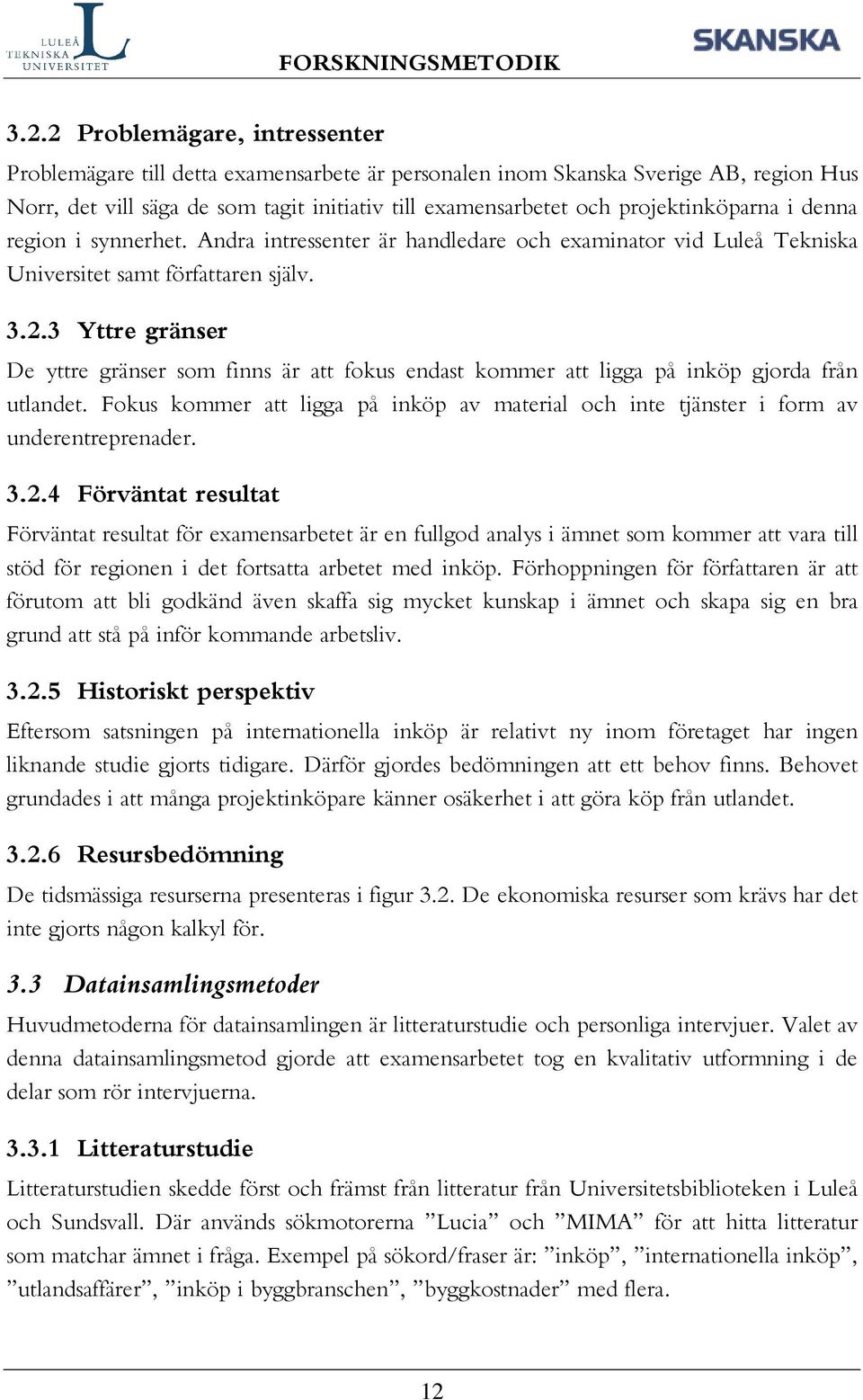 projektinköparna i denna region i synnerhet. Andra intressenter är handledare och examinator vid Luleå Tekniska Universitet samt författaren själv. 3.2.