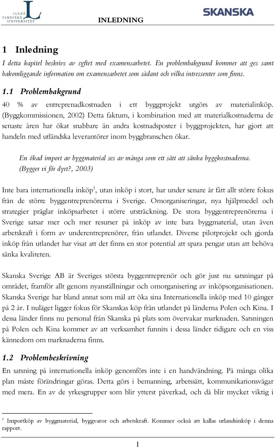 1 Problembakgrund 40 % av entreprenadkostnaden i ett byggprojekt utgörs av materialinköp.