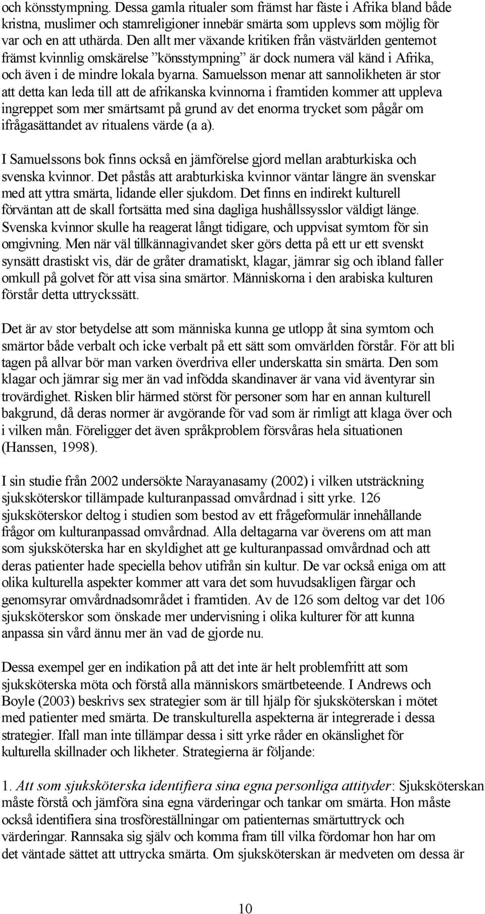 Samuelsson menar att sannolikheten är stor att detta kan leda till att de afrikanska kvinnorna i framtiden kommer att uppleva ingreppet som mer smärtsamt på grund av det enorma trycket som pågår om