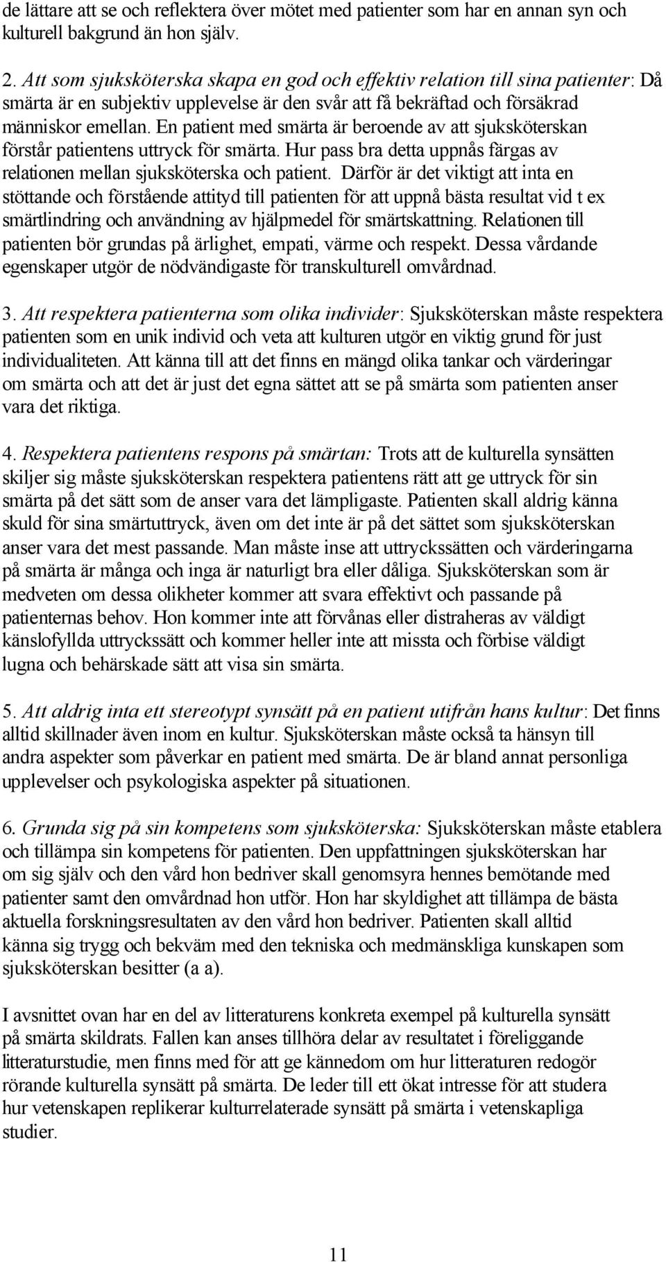 En patient med smärta är beroende av att sjuksköterskan förstår patientens uttryck för smärta. Hur pass bra detta uppnås färgas av relationen mellan sjuksköterska och patient.