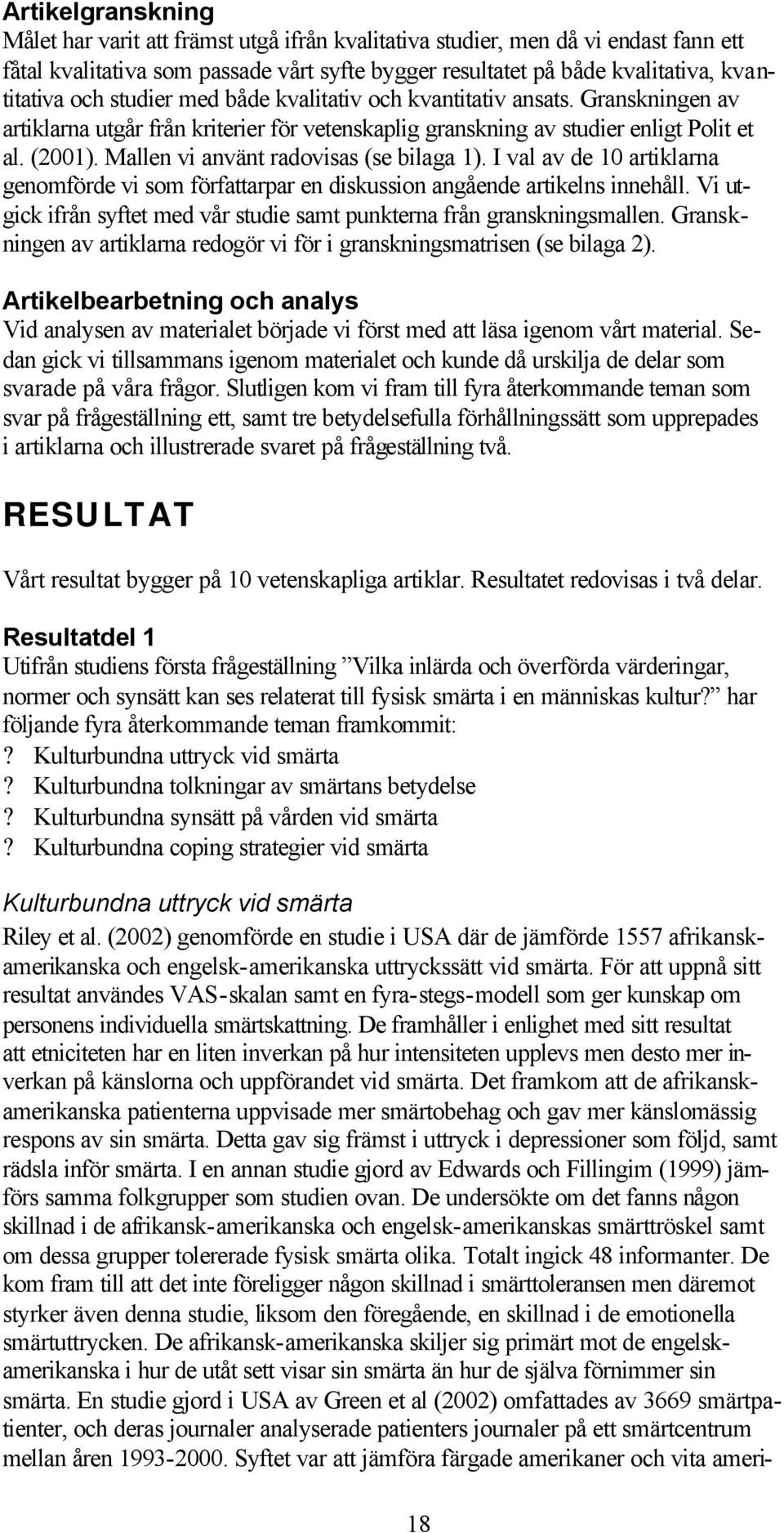 Mallen vi använt radovisas (se bilaga 1). I val av de 10 artiklarna genomförde vi som författarpar en diskussion angående artikelns innehåll.