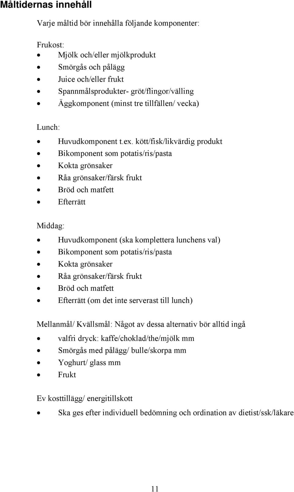 kött/fisk/likvärdig produkt Bikomponent som potatis/ris/pasta Kokta grönsaker Råa grönsaker/färsk frukt Bröd och matfett Efterrätt Middag: Huvudkomponent (ska komplettera lunchens val) Bikomponent