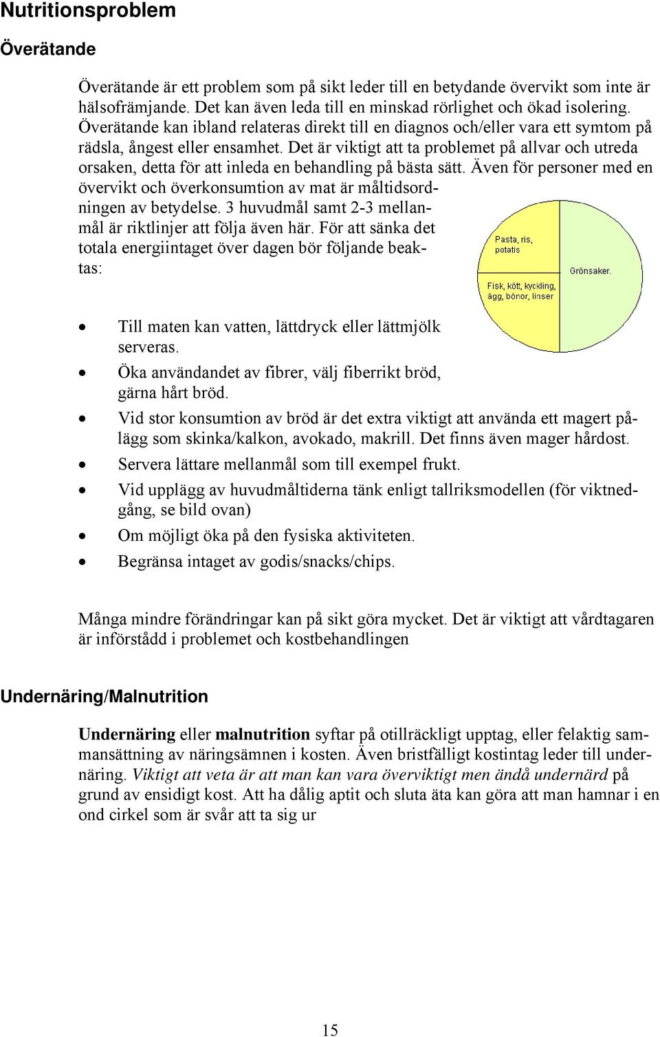 Det är viktigt att ta problemet på allvar och utreda orsaken, detta för att inleda en behandling på bästa sätt.