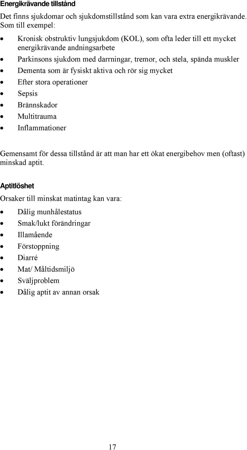 spända muskler Dementa som är fysiskt aktiva och rör sig mycket Efter stora operationer Sepsis Brännskador Multitrauma Inflammationer Gemensamt för dessa tillstånd är att