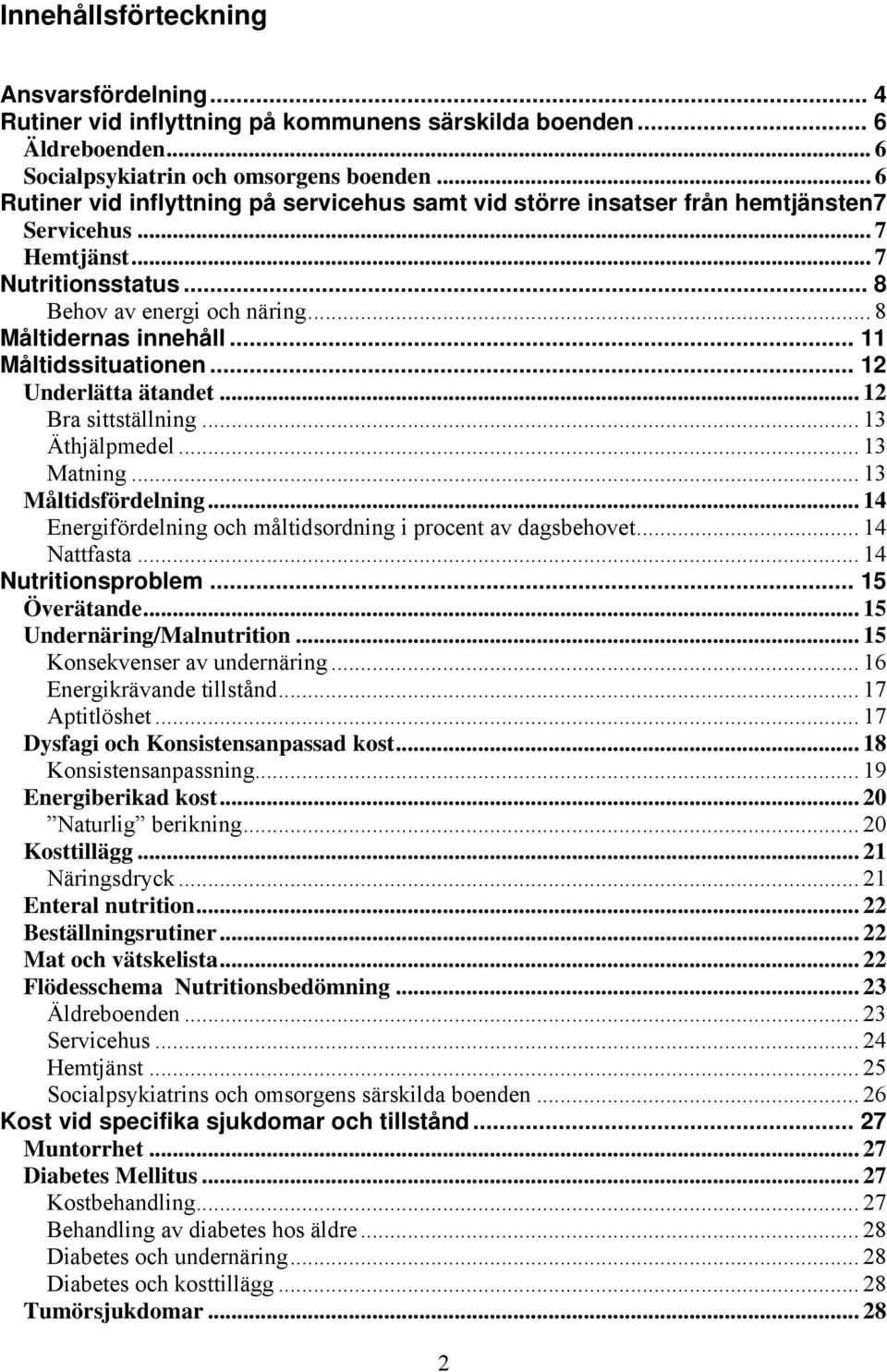 .. 11 Måltidssituationen... 12 Underlätta ätandet... 12 Bra sittställning... 13 Äthjälpmedel... 13 Matning... 13 Måltidsfördelning... 14 Energifördelning och måltidsordning i procent av dagsbehovet.