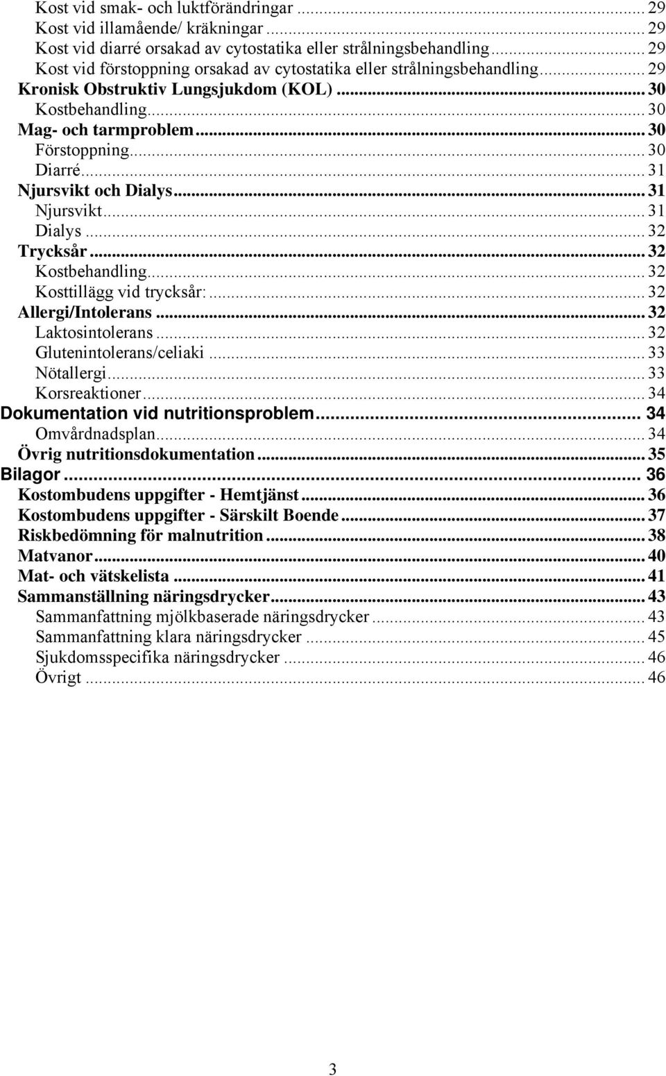 .. 31 Njursvikt och Dialys... 31 Njursvikt... 31 Dialys... 32 Trycksår... 32 Kostbehandling... 32 Kosttillägg vid trycksår:... 32 Allergi/Intolerans... 32 Laktosintolerans.