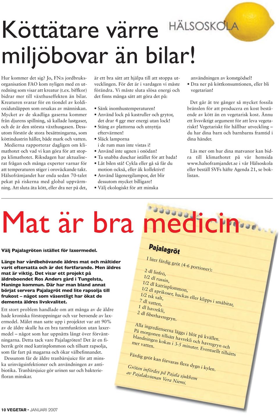 Dessutom förstör de stora besättningarna, som köttindustrin håller, både mark och vatten. Medierna rapporterar dagligen om klimathotet och vad vi kan göra för att stoppa klimathotet.