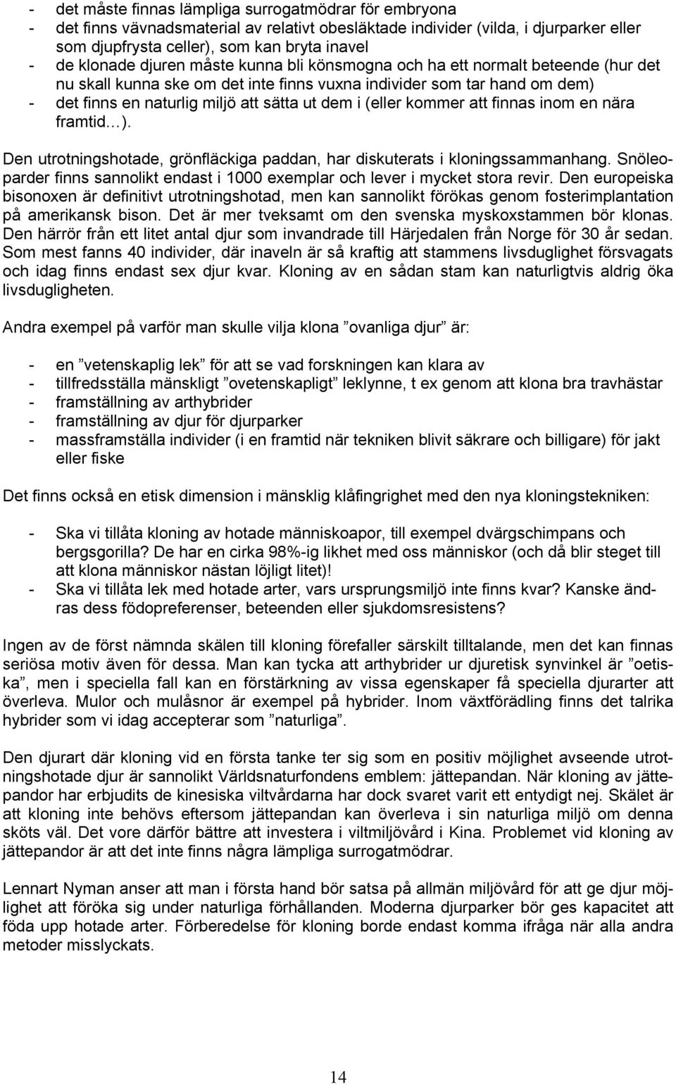 i (eller kommer att finnas inom en nära framtid ). Den utrotningshotade, grönfläckiga paddan, har diskuterats i kloningssammanhang.