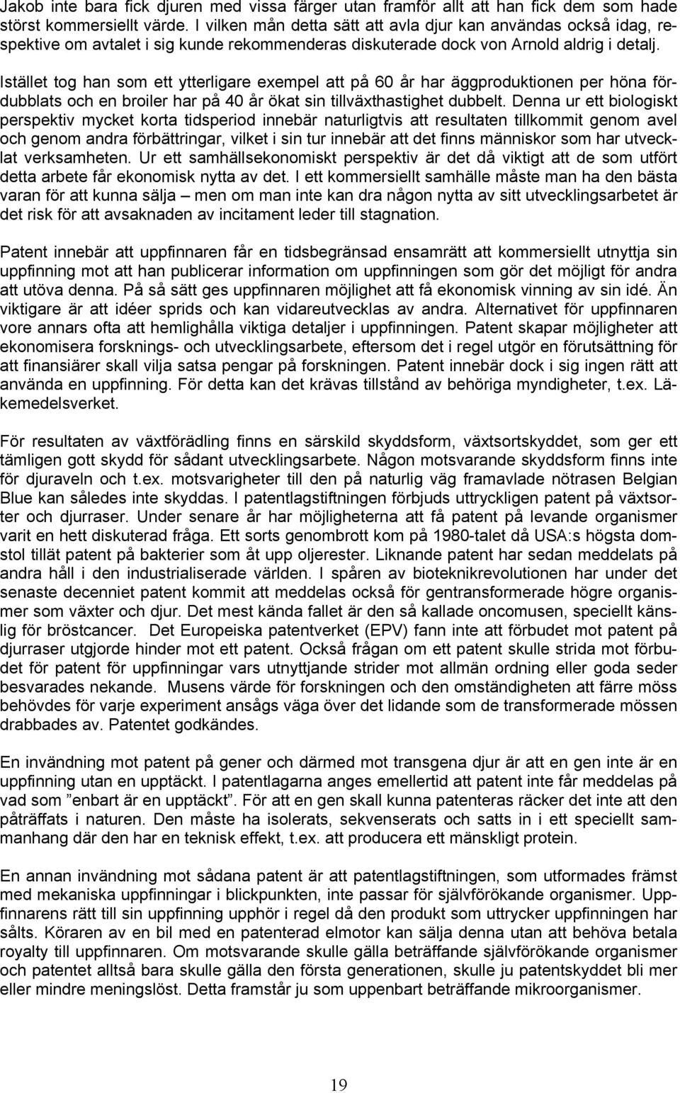 Istället tog han som ett ytterligare exempel att på 60 år har äggproduktionen per höna fördubblats och en broiler har på 40 år ökat sin tillväxthastighet dubbelt.