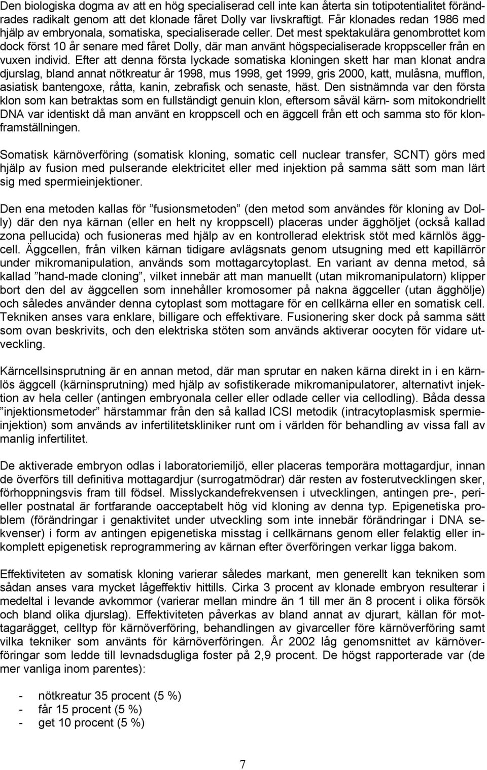 Det mest spektakulära genombrottet kom dock först 10 år senare med fåret Dolly, där man använt högspecialiserade kroppsceller från en vuxen individ.