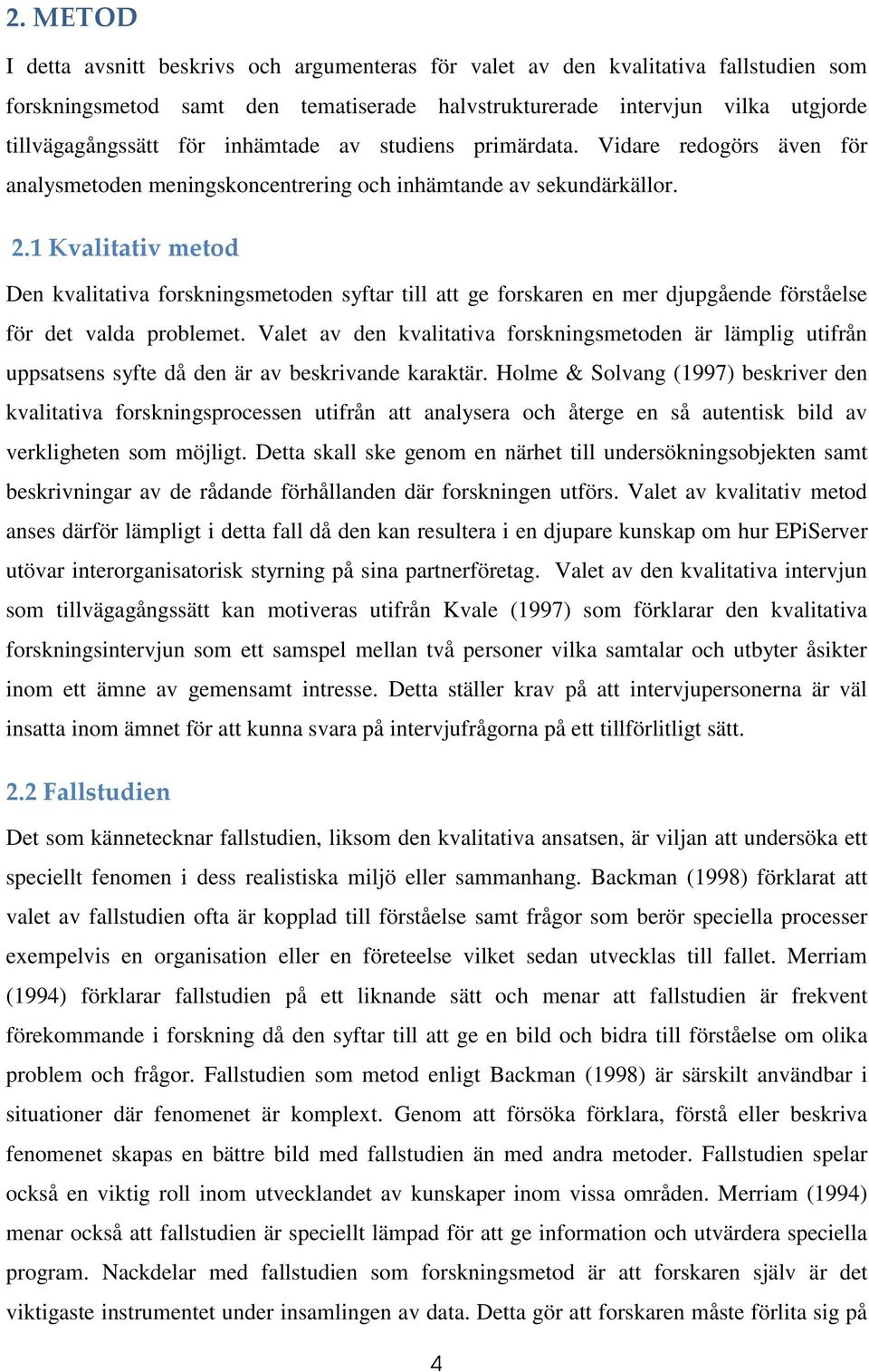 1 Kvalitativ metod Den kvalitativa forskningsmetoden syftar till att ge forskaren en mer djupgående förståelse för det valda problemet.