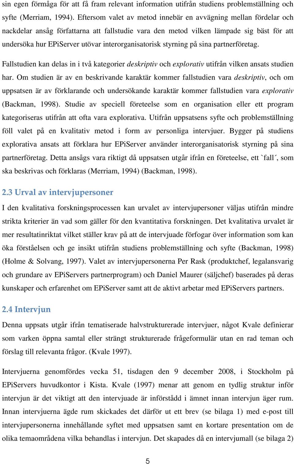 interorganisatorisk styrning på sina partnerföretag. Fallstudien kan delas in i två kategorier deskriptiv och explorativ utifrån vilken ansats studien har.