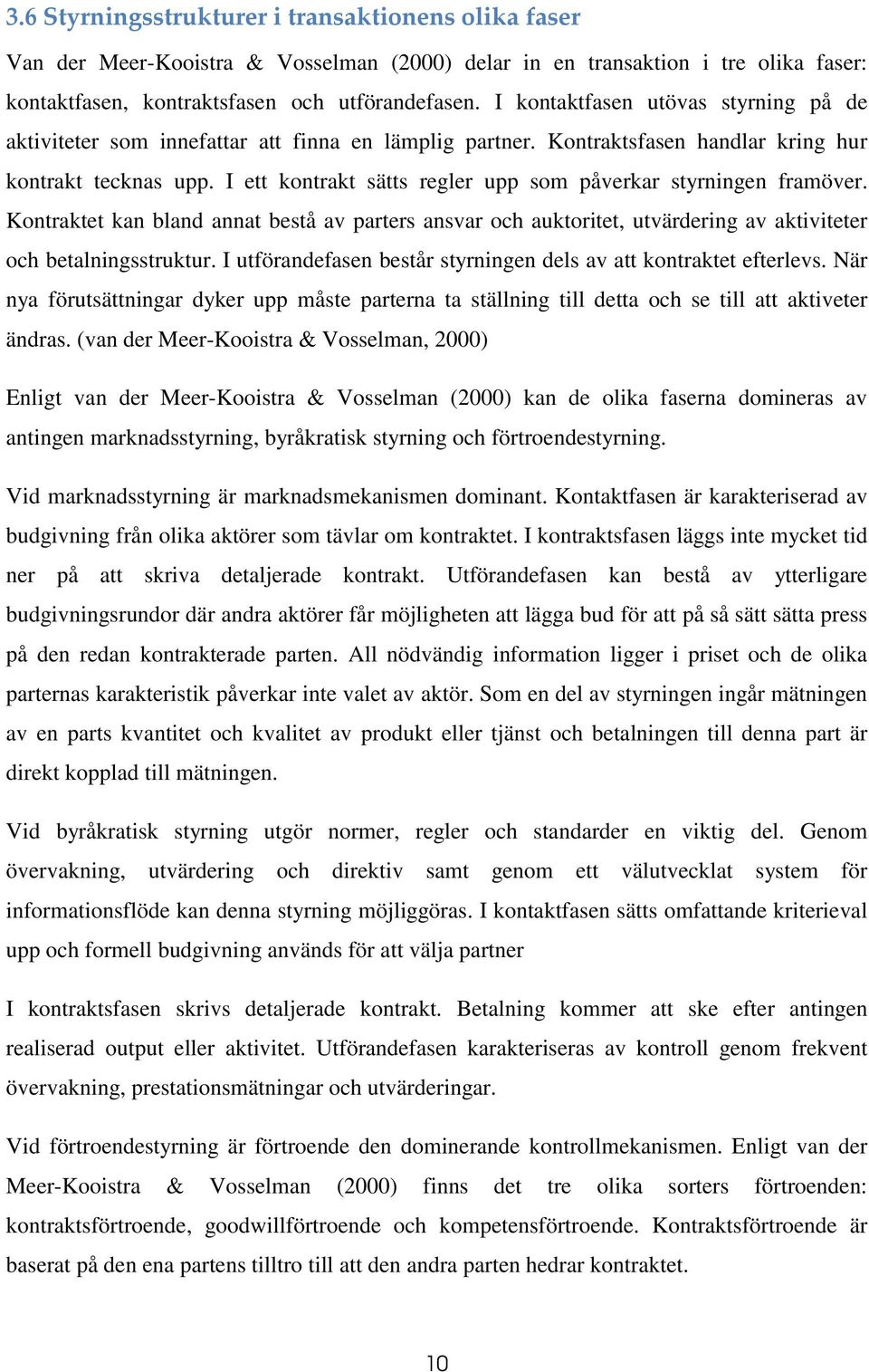 I ett kontrakt sätts regler upp som påverkar styrningen framöver. Kontraktet kan bland annat bestå av parters ansvar och auktoritet, utvärdering av aktiviteter och betalningsstruktur.