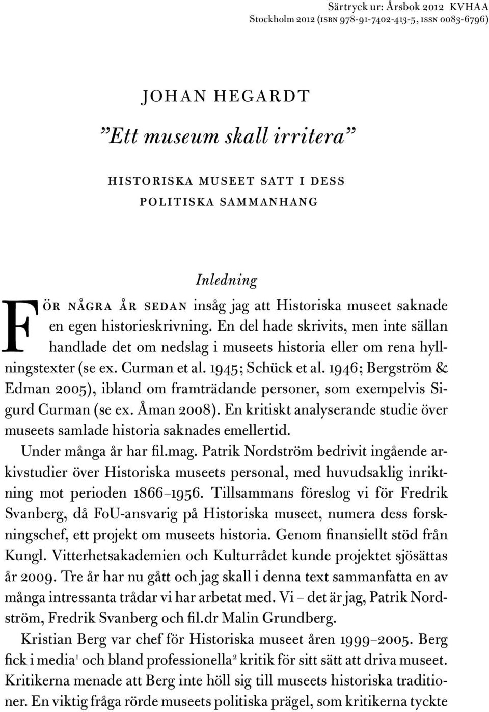 Curman et al. 1945; Schück et al. 1946; Bergström & Edman 2005), ibland om framträdande personer, som exempelvis Sigurd Curman (se ex. Åman 2008).