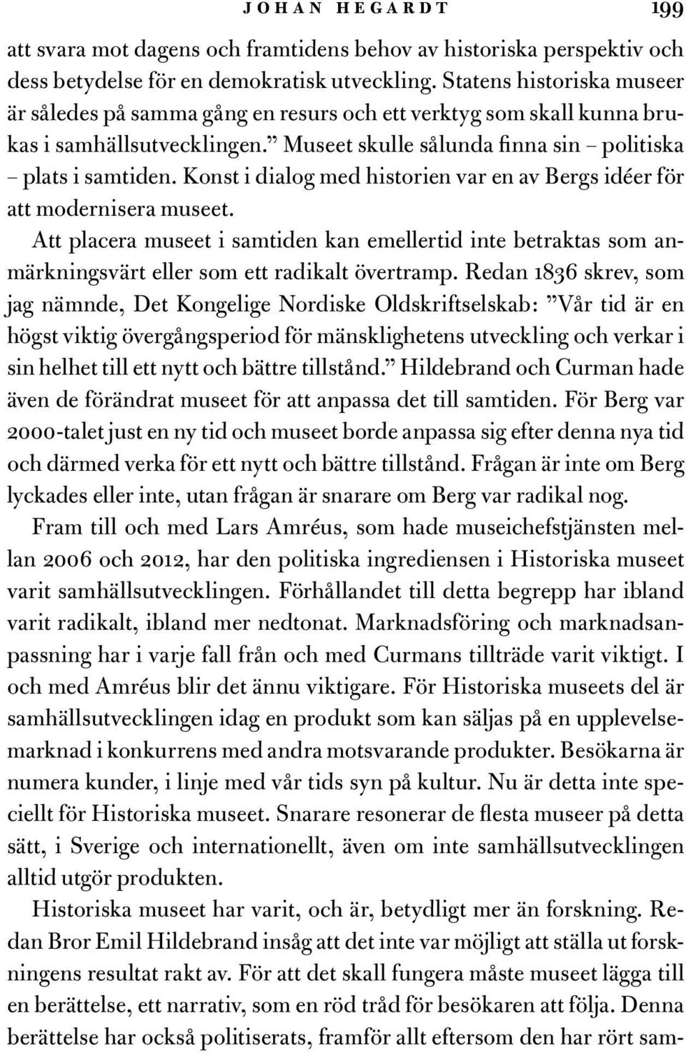 Konst i dialog med historien var en av Bergs idéer för att modernisera museet. Att placera museet i samtiden kan emellertid inte betraktas som anmärkningsvärt eller som ett radikalt övertramp.