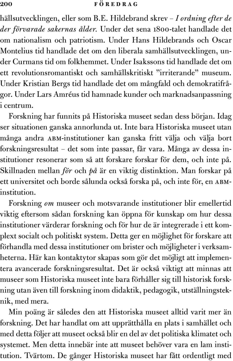 Under Isakssons tid handlade det om ett revolutionsromantiskt och samhällskritiskt irriterande museum. Under Kristian Bergs tid handlade det om mångfald och demokratifrågor.