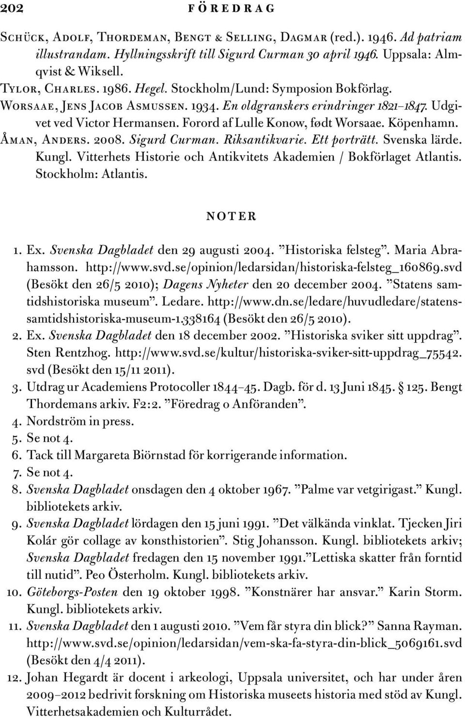 Köpenhamn. Åman, Anders. 2008. Sigurd Curman. Riksantikvarie. Ett porträtt. Svenska lärde. Kungl. Vitterhets Historie och Antikvitets Akademien / Bokförlaget Atlantis. Stockholm: Atlantis. noter 1.