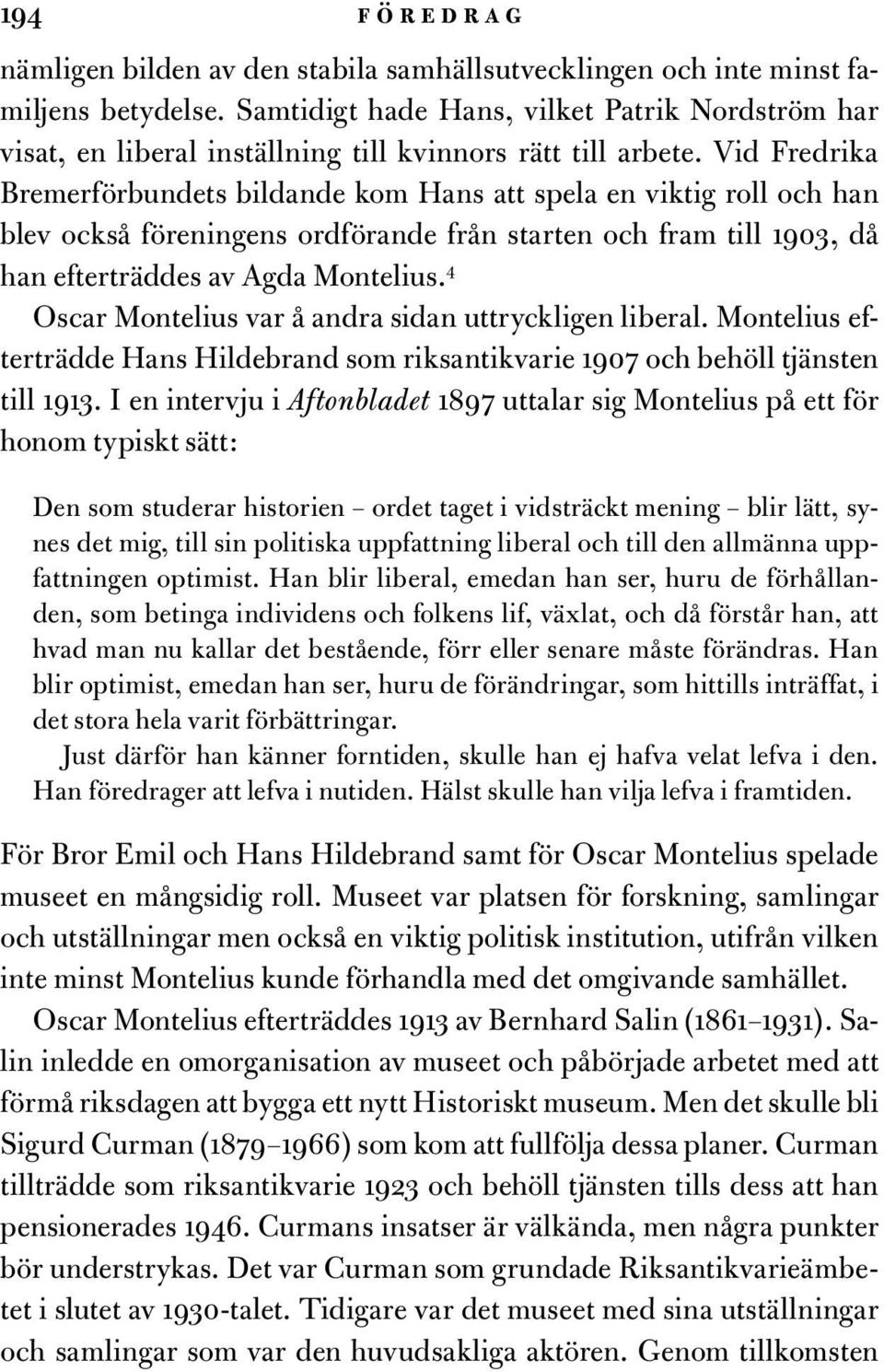 Vid Fredrika Bremerförbundets bildande kom Hans att spela en viktig roll och han blev också föreningens ordförande från starten och fram till 1903, då han efterträddes av Agda Montelius.